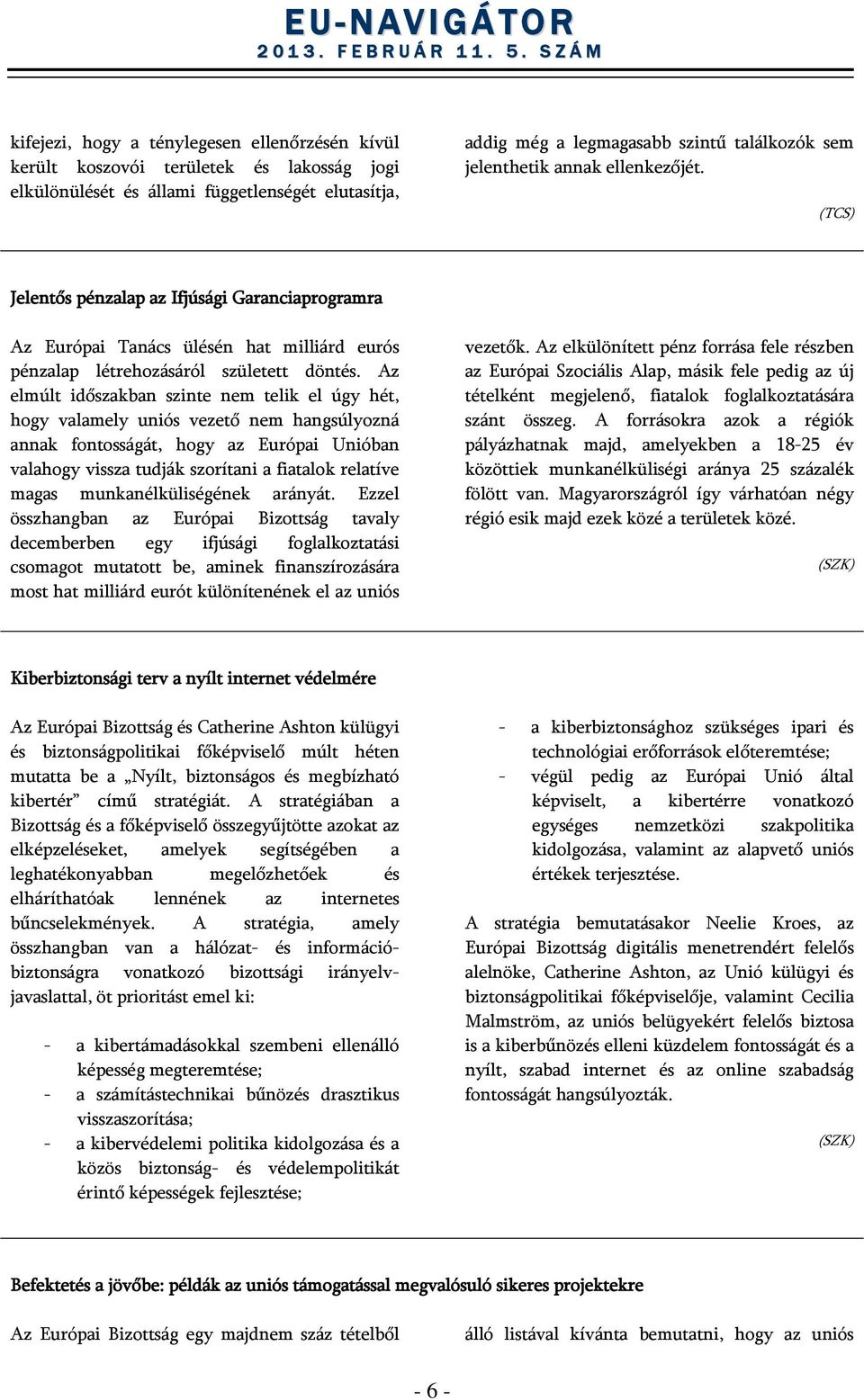 Az elmúlt időszakban szinte nem telik el úgy hét, hogy valamely uniós vezető nem hangsúlyozná annak fontosságát, hogy az Európai Unióban valahogy vissza tudják szorítani a fiatalok relatíve magas