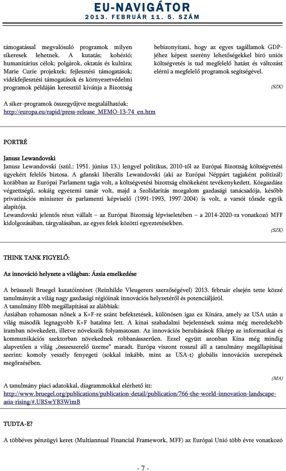 kívánja a Bizottság bebizonyítani, hogy az egyes tagállamok GDPjéhez képest szerény lehetőségekkel bíró uniós költségvetés is tud megfelelő hatást és változást elérni a megfelelő programok