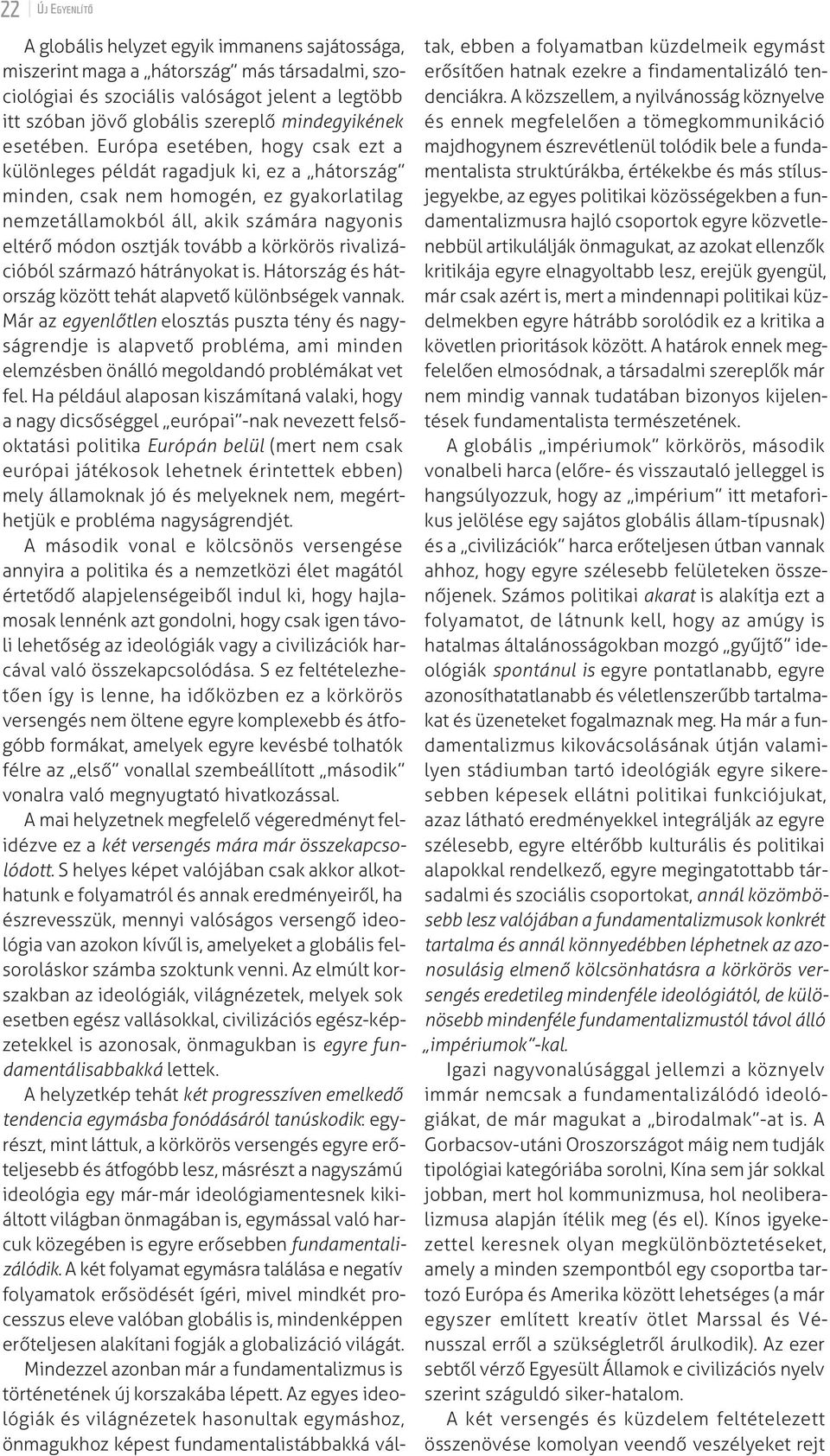 Európa esetében, hogy csak ezt a különleges példát ragadjuk ki, ez a hátország minden, csak nem homogén, ez gyakorlatilag nemzetállamokból áll, akik számára nagyonis eltérő módon osztják tovább a