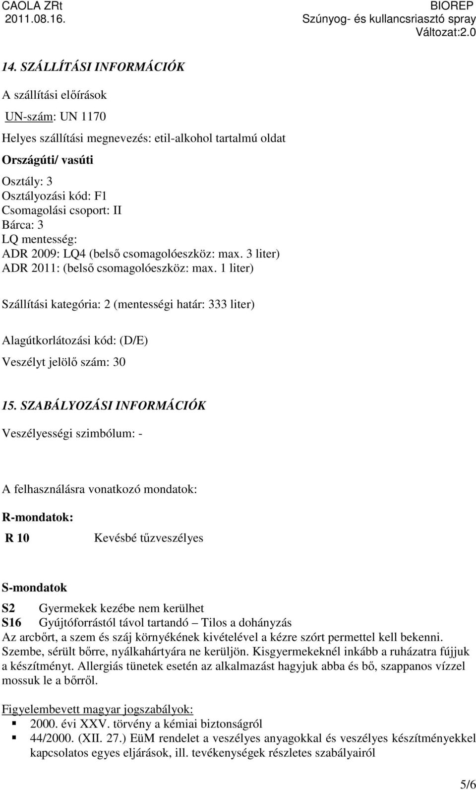 1 liter) Szállítási kategória: 2 (mentességi határ: 333 liter) Alagútkorlátozási kód: (D/E) Veszélyt jelölő szám: 30 15.