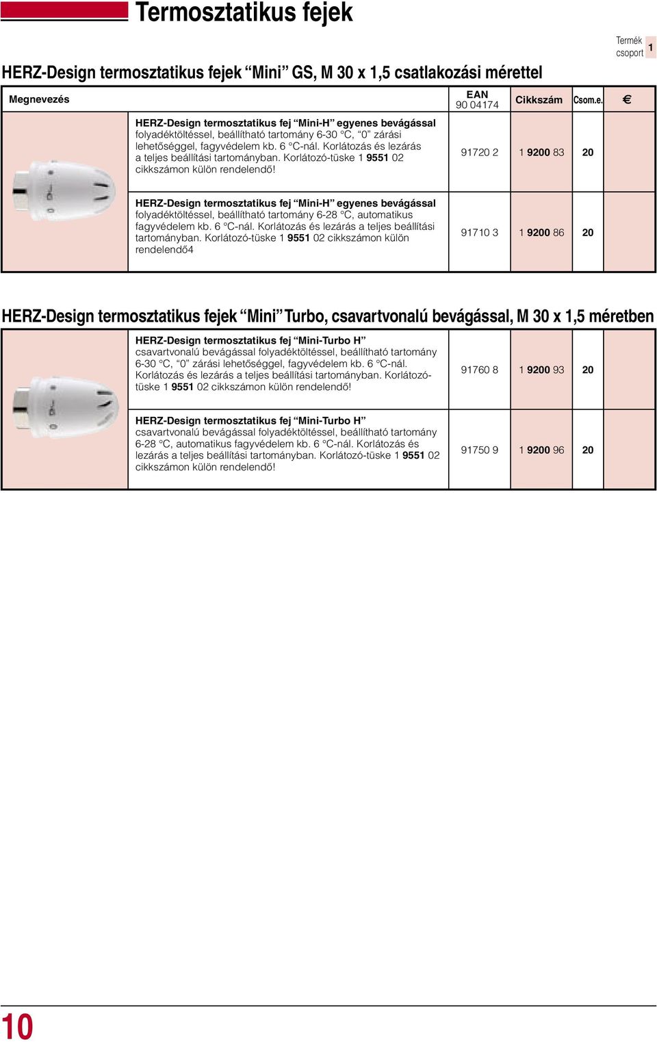 90 0474 9720 2 9200 83 20 HERZ-Design termosztatikus fej Mini-H egyenes bevágással folyadéktöltéssel, beállítható tartomány 6-28 C, automatikus fagyvédelem kb. 6 C-nál.