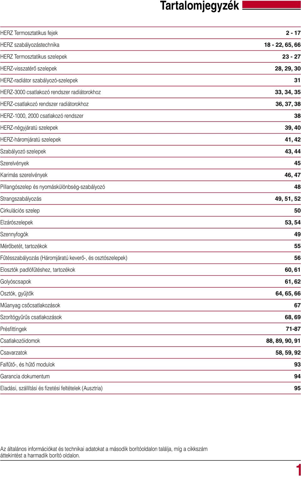 szelepek 4, 42 Szabályozó szelepek 43, 44 Szerelvények 45 Karimás szerelvények 46, 47 Pillangószelep és nyomáskülönbség-szabályozó 48 Strangszabályozás 49, 5, 52 Cirkulációs szelep 50 Elzárószelepek