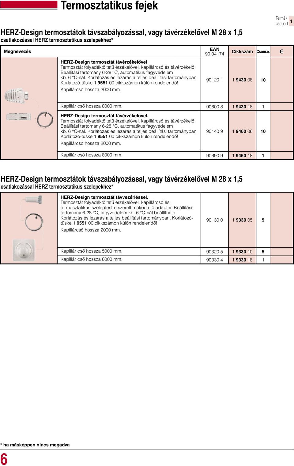 Korlátozó-tüske 955 00 cikkszámon külön rendelendő! Kapillárcső hossza 2000 mm. 90 0474 9020 9430 08 0 Kapillár cső hossza 8000 mm. 90600 8 9430 8 HERZ-Design termosztát távérzékelővel.