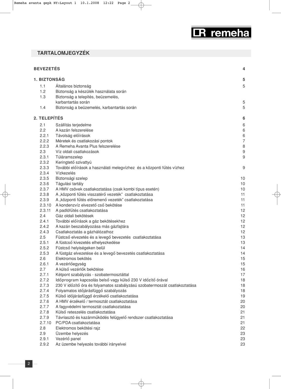 2.2 Méretek és csatlakozási pontok 7 2.2.3 A felszerelése 8 2.3 Víz oldali csatlakozások 9 2.3.1 Túláramszelep 9 2.3.2 Keringtető szivattyú 2.3.3 További előírások a használati melegvízhez és a központi fűtés vízhez 9 2.