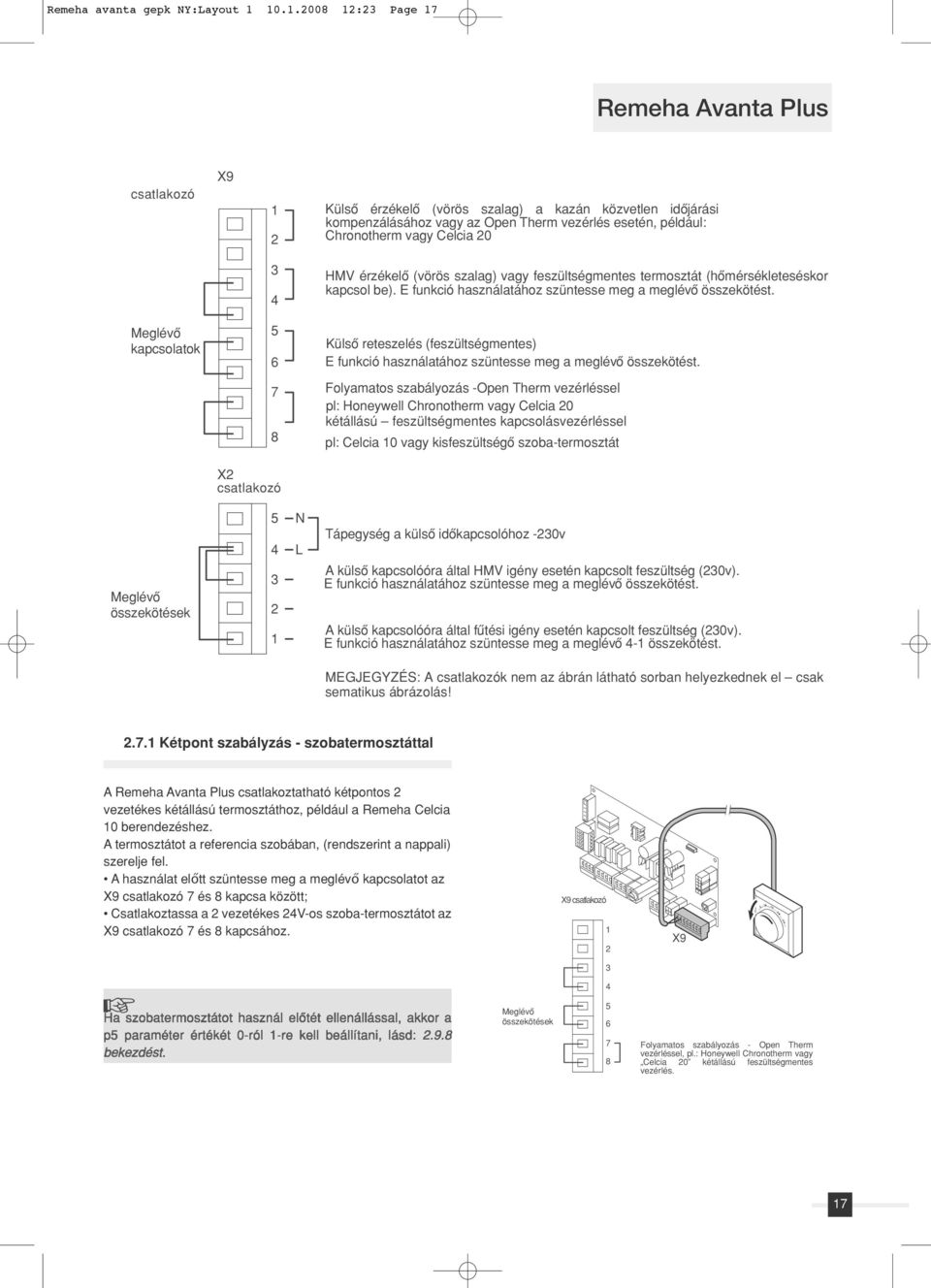 érzékelô (vörös szalag) vagy feszültségmentes termosztát (hômérsékleteséskor kapcsol be). E funkció használatához szüntesse meg a meglévô összekötést.