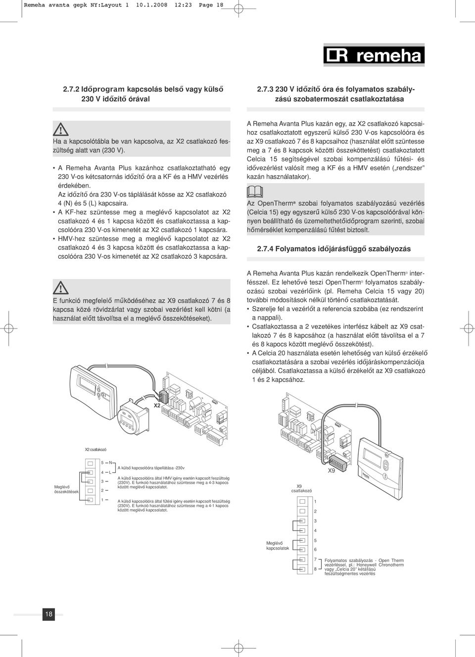 3 230 V időzítő óra és folyamatos szabályzású szobatermoszát csatlakoztatása Ha a kapcsolótábla be van kapcsolva, az X2 csatlakozó feszültség alatt van (230 V).