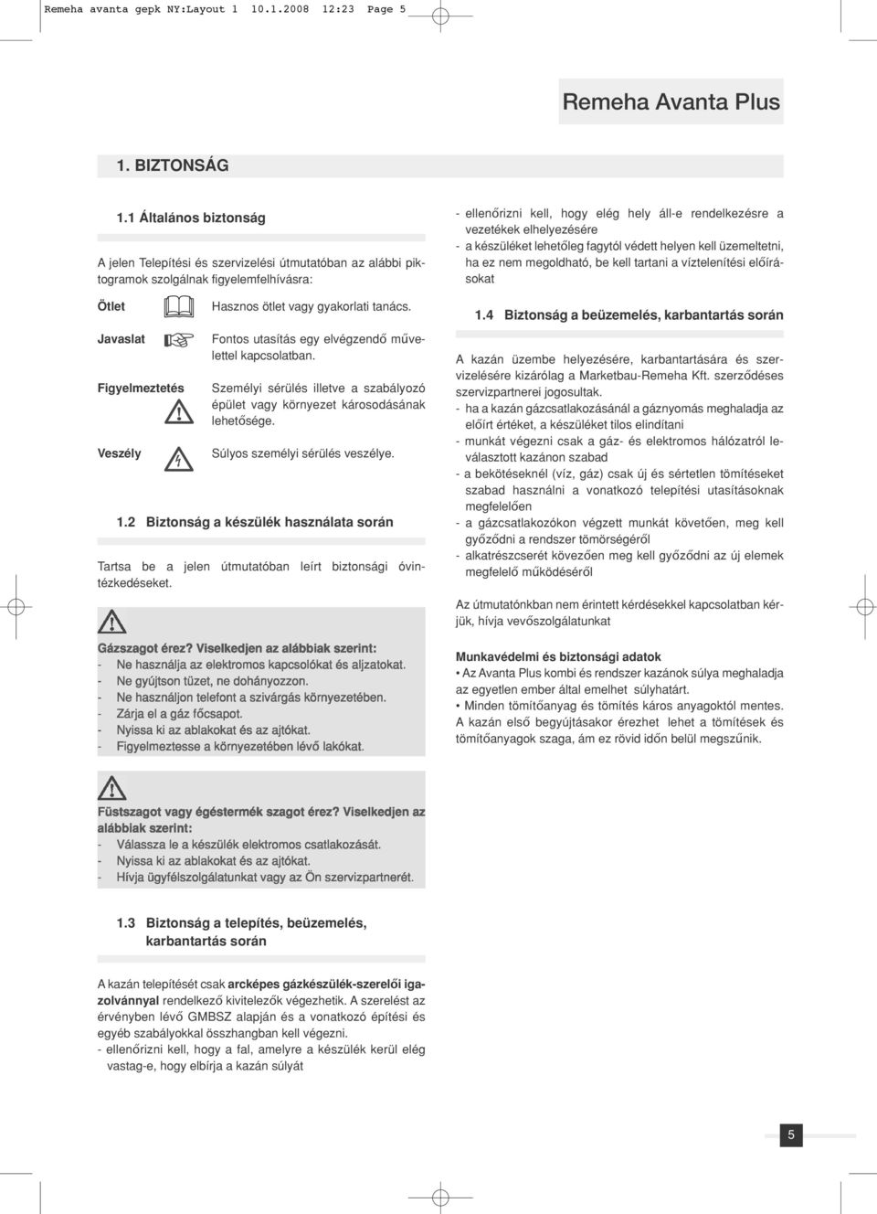 Személyi sérülés illetve a szabályozó épület vagy környezet károsodásának lehetősége. Súlyos személyi sérülés veszélye. 1.