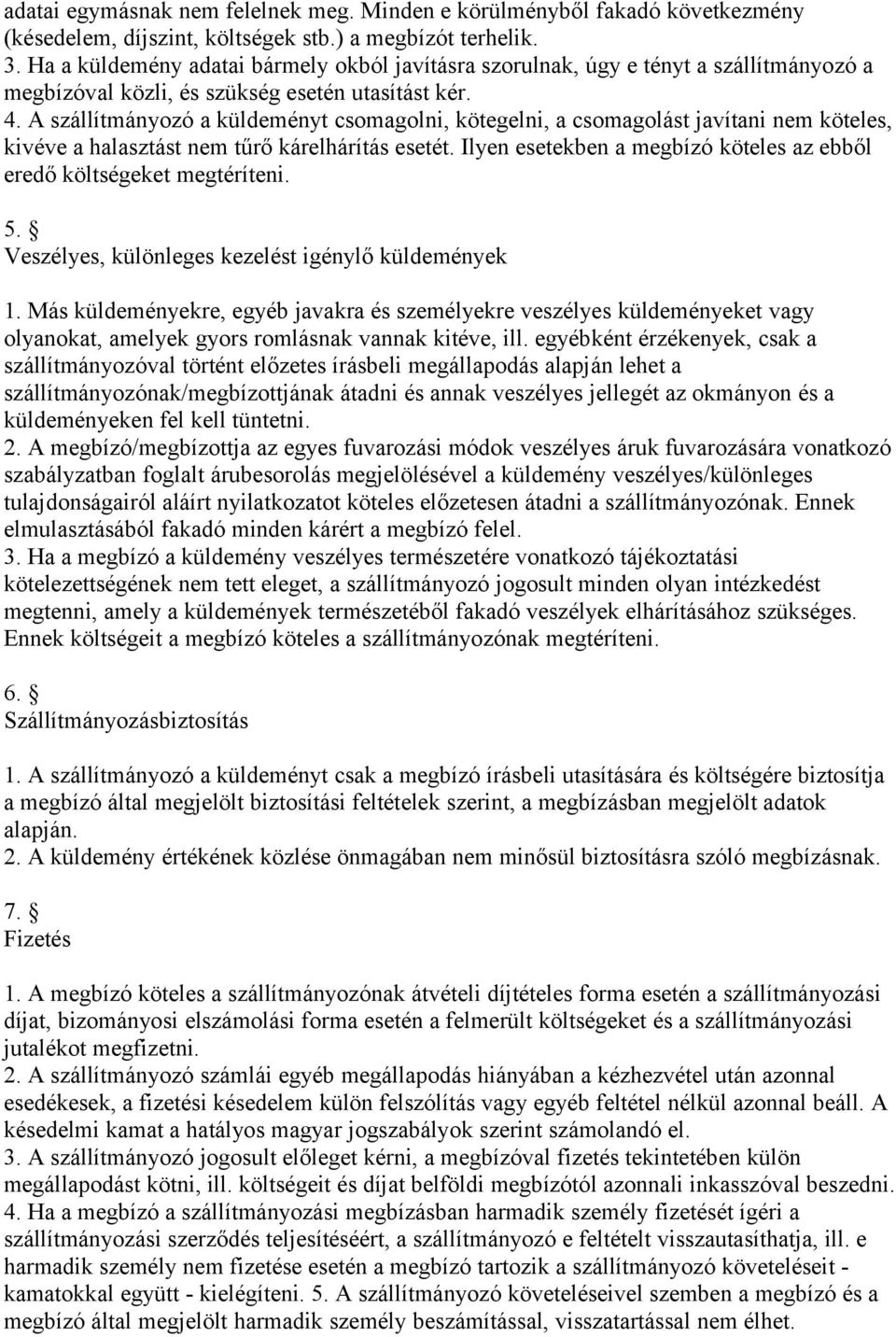 A szállítmányozó a küldeményt csomagolni, kötegelni, a csomagolást javítani nem köteles, kivéve a halasztást nem tűrő kárelhárítás esetét.