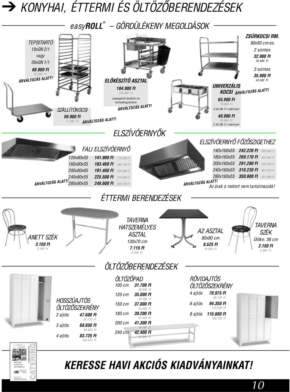 600 Ft 280x80x55 248.600 Ft 298.320 Ft ELSZÍVÓERNYÕK ÉTTERMI BERENDEZÉSEK UNIVERZÁLIS KOCSI 65.900 Ft 79.080 Ft 3 db GN 1/1 edénnyel 48.900 Ft 58.680 Ft 2 db GN 1/1 edénnyel ZSÚRKOCSI RM.