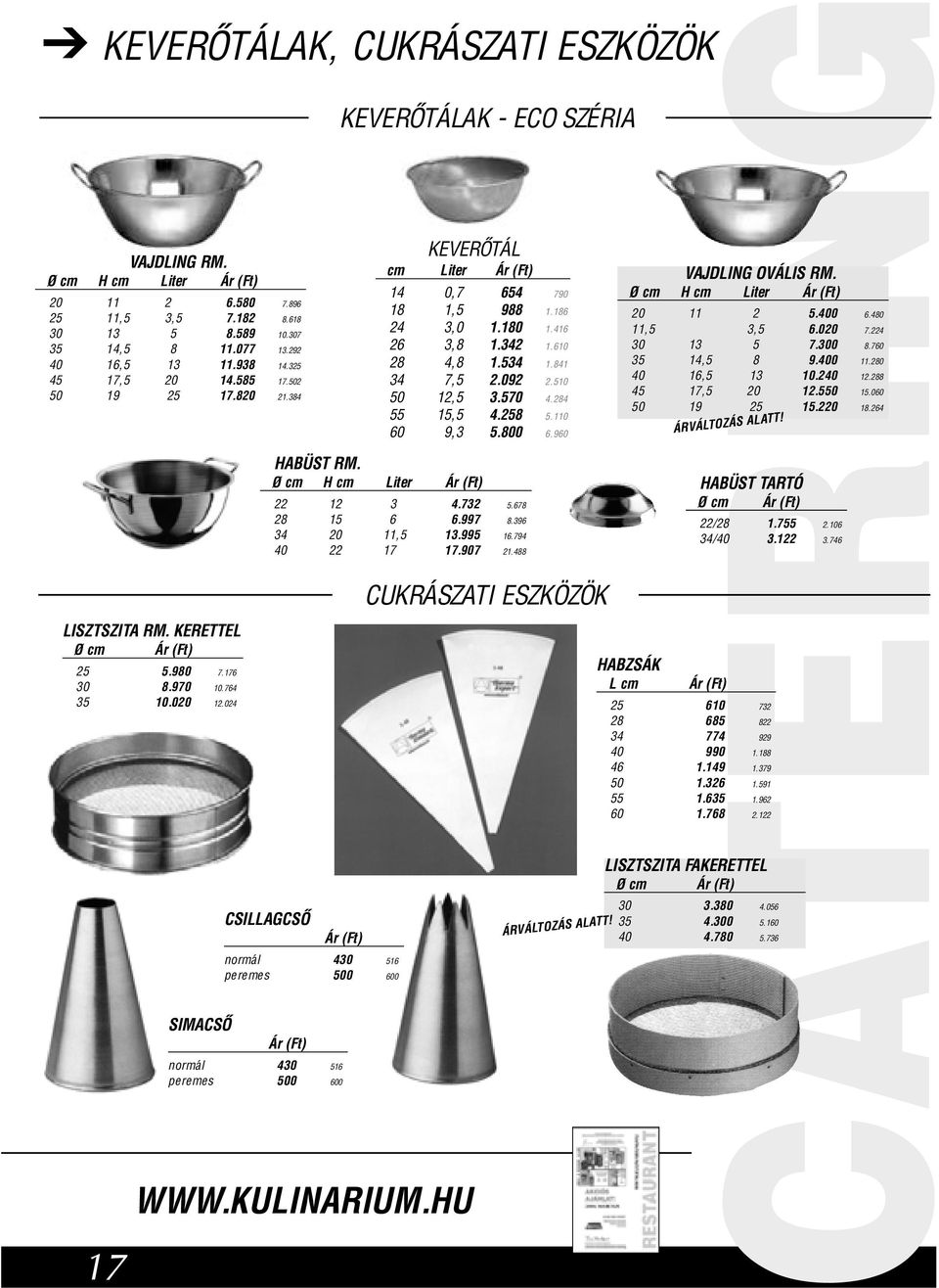 678 28 15 6 6.997 8.396 34 20 11,5 13.995 16.794 40 22 17 17.907 21.488 WWW.KULINARIUM.HU KEVERÕTÁLAK - ECO SZÉRIA KEVERÕTÁL cm Liter 14 0,7 654 790 18 1,5 988 1.186 24 3,0 1.180 1.416 26 3,8 1.342 1.