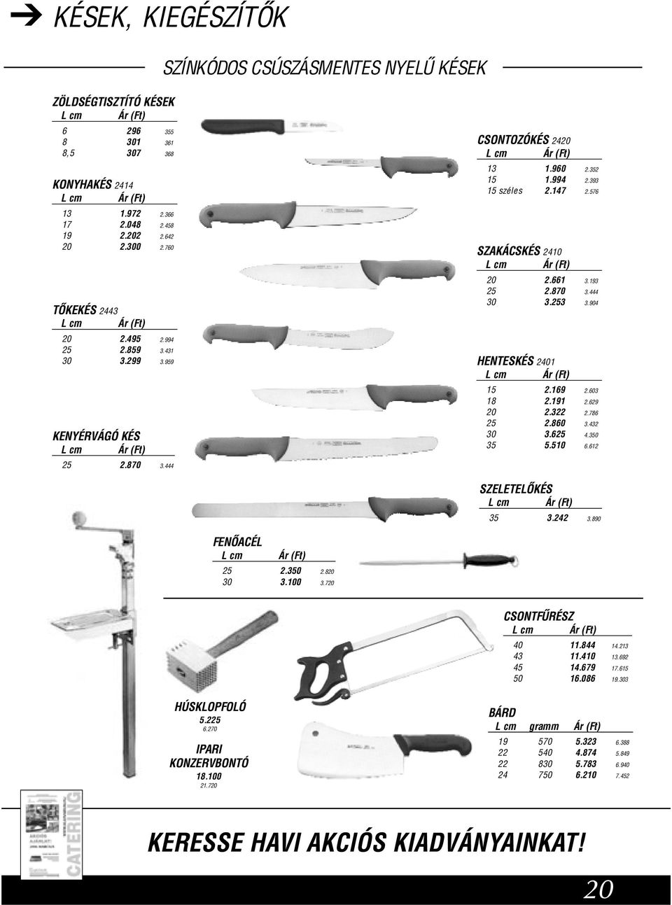 253 3.904 HENTESKÉS 2401 15 2.169 2.603 18 2.191 2.629 20 2.322 2.786 25 2.860 3.432 30 3.625 4.350 35 5.510 6.612 25 2.870 3.444 SZELETELÕKÉS 35 3.242 3.890 FENÕACÉL L cm 25 2.350 2.820 30 3.100 3.