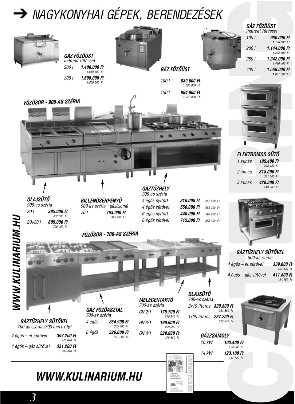 600 Ft 300 l 1.508.000 Ft 1.809.600 Ft BILLENÕSERPENYÕ 900-as széria - gázüzemû 70 l 763.000 Ft 915.600 Ft FÕZÕSOR - 700-AS SZÉRIA GÁZ FÕZÕASZTAL 700-as széria 4 égõs 254.900 Ft 305.880 Ft 6 égõs 326.