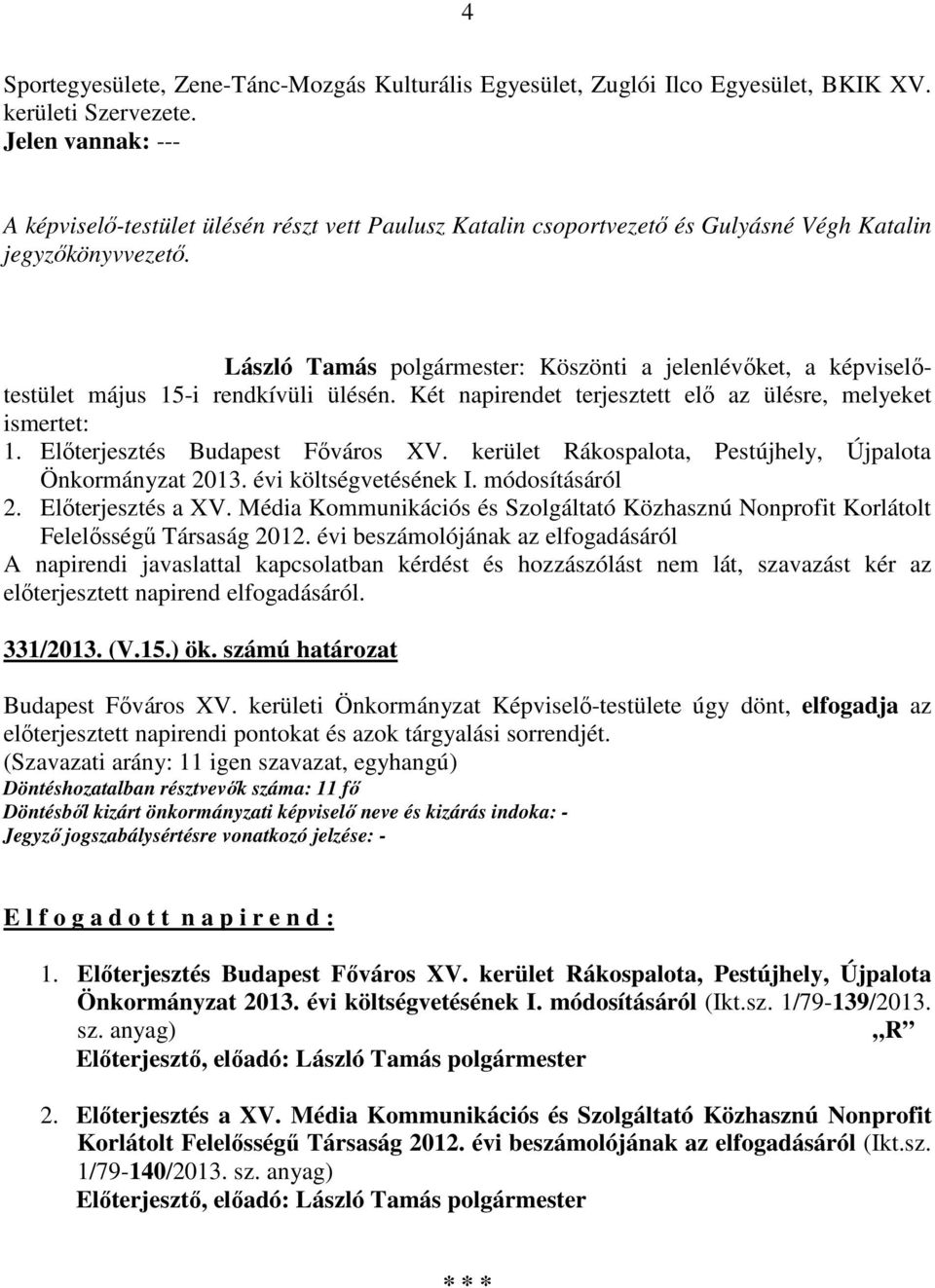 László Tamás polgármester: Köszönti a jelenlévőket, a képviselőtestület május 15-i rendkívüli ülésén. Két napirendet terjesztett elő az ülésre, melyeket ismertet: 1. Előterjesztés Budapest Főváros XV.