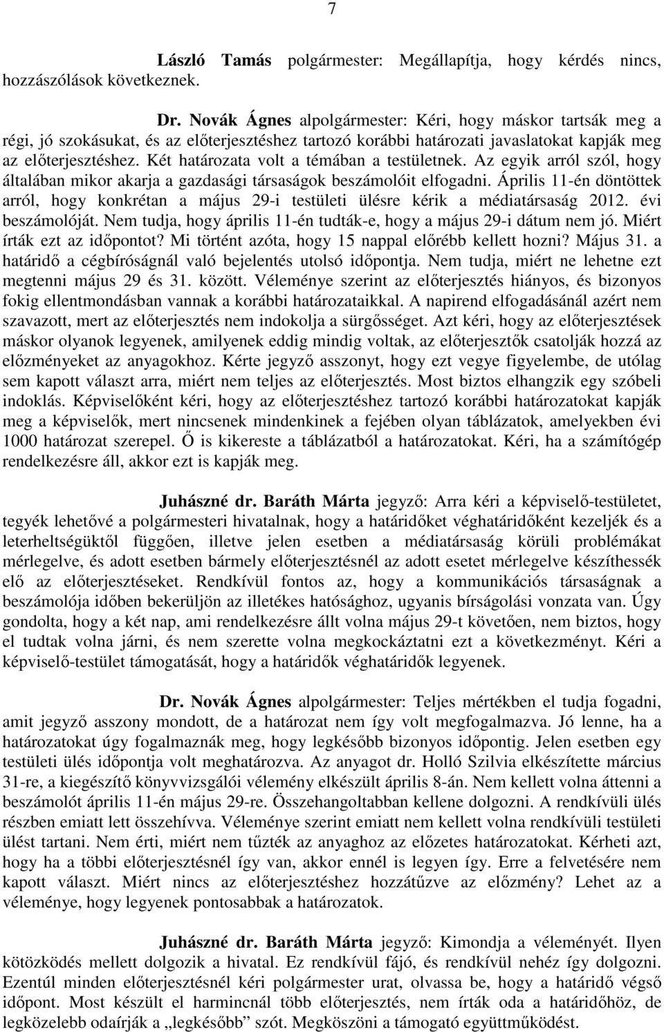 Két határozata volt a témában a testületnek. Az egyik arról szól, hogy általában mikor akarja a gazdasági társaságok beszámolóit elfogadni.