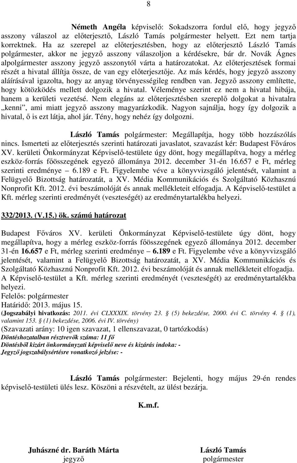 Novák Ágnes alpolgármester asszony jegyző asszonytól várta a határozatokat. Az előterjesztések formai részét a hivatal állítja össze, de van egy előterjesztője.