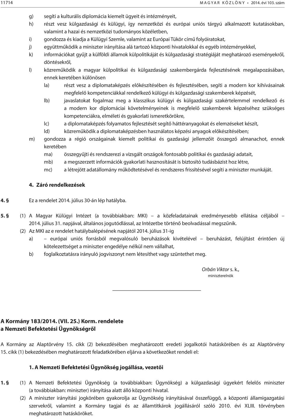 nemzetközi tudományos közéletben, i) gondozza és kiadja a Külügyi Szemle, valamint az Európai Tükör című folyóiratokat, j) együttműködik a miniszter irányítása alá tartozó központi hivatalokkal és