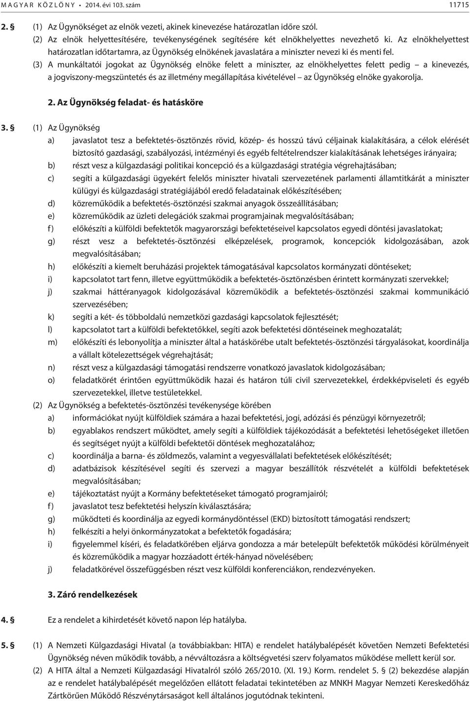 Az elnökhelyettest határozatlan időtartamra, az Ügynökség elnökének javaslatára a miniszter nevezi ki és menti fel.