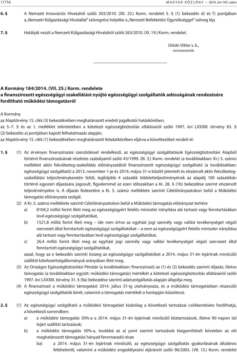 (XI. 19.) Korm. rendelet. Orbán Viktor s. k., miniszterelnök A Kormány 184/2014. (VII. 25.) Korm. rendelete a finanszírozott egészségügyi szakellátást nyújtó egészségügyi szolgáltatók adósságának rendezésére fordítható működési támogatásról A Kormány az Alaptörvény 15.