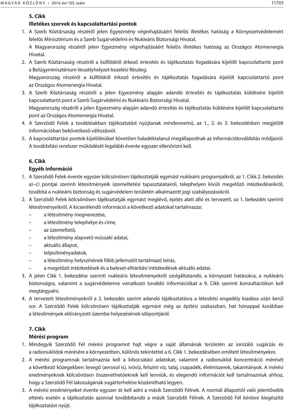 A Magyarország részéről jelen Egyezmény végrehajtásáért felelős illetékes hatóság az Országos Atomenergia Hivatal. 2.