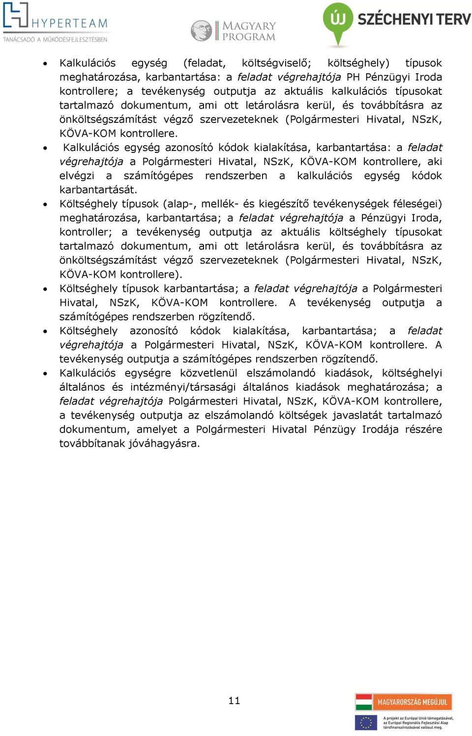 Kalkulációs egység azonosító kódok kialakítása, karbantartása: a feladat végrehajtója a Polgármesteri Hivatal, NSzK, KÖVA-KOM kontrollere, aki elvégzi a számítógépes rendszerben a kalkulációs egység