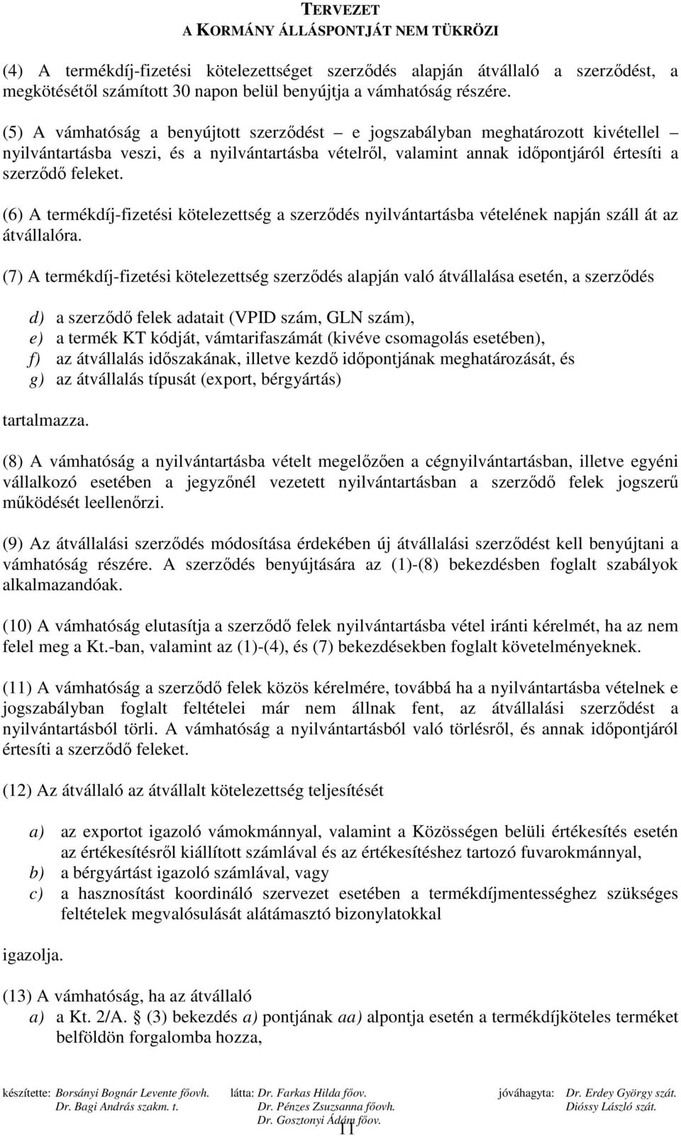 (6) A termékdíj-fizetési kötelezettség a szerzıdés nyilvántartásba vételének napján száll át az átvállalóra.