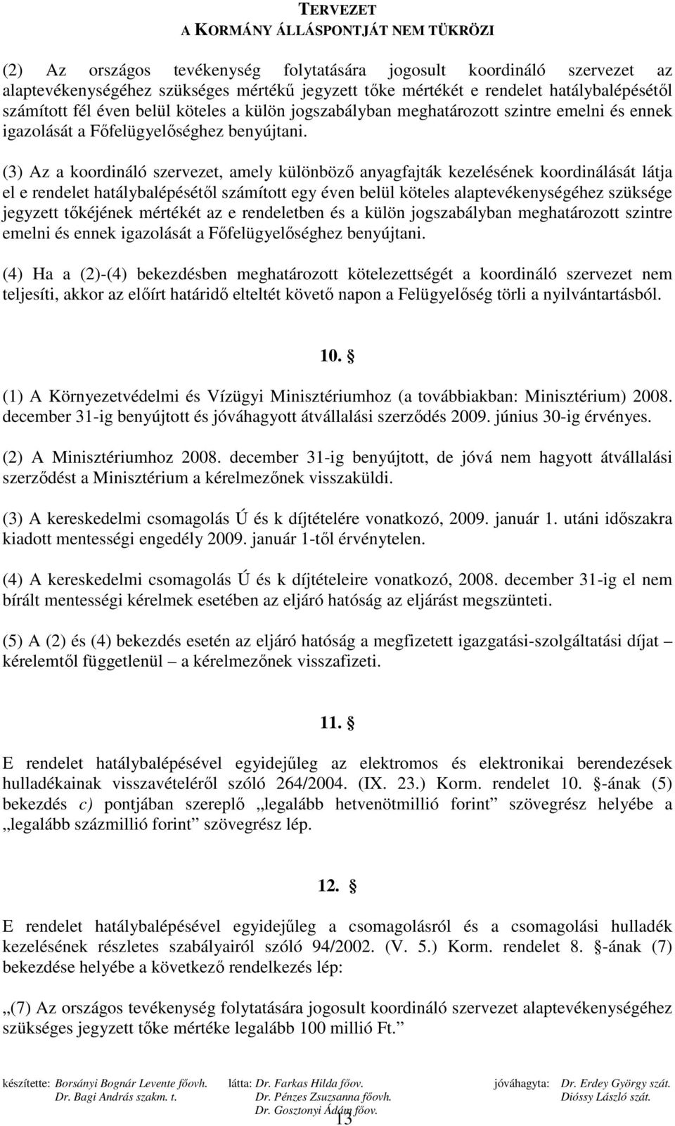 (3) Az a koordináló szervezet, amely különbözı anyagfajták kezelésének koordinálását látja el e rendelet hatálybalépésétıl számított egy éven belül köteles alaptevékenységéhez szüksége jegyzett