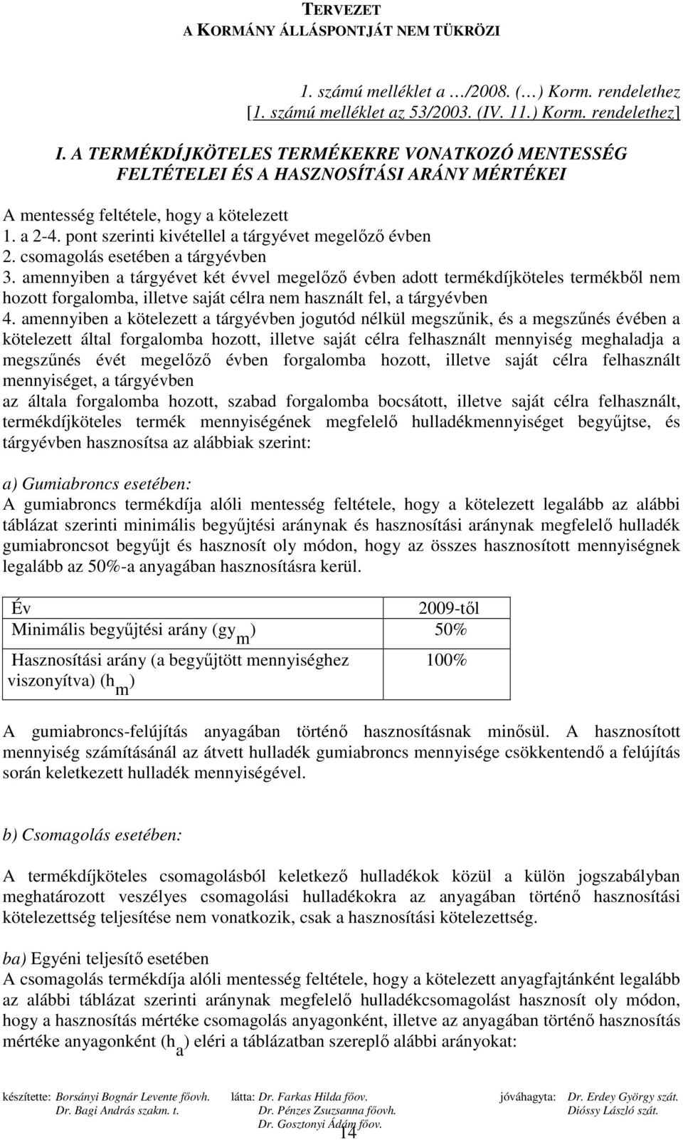 csomagolás esetében a tárgyévben 3. amennyiben a tárgyévet két évvel megelızı évben adott termékdíjköteles termékbıl nem hozott forgalomba, illetve saját célra nem használt fel, a tárgyévben 4.