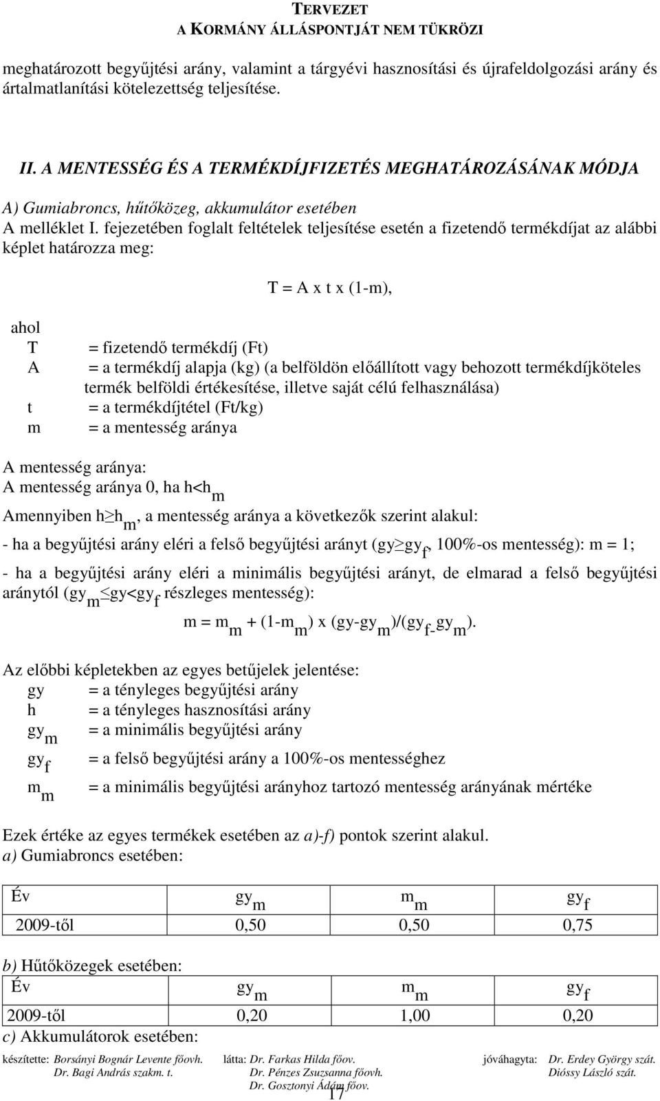 fejezetében foglalt feltételek teljesítése esetén a fizetendı termékdíjat az alábbi képlet határozza meg: T = A x t x (1-m), ahol T A t m = fizetendı termékdíj (Ft) = a termékdíj alapja (kg) (a