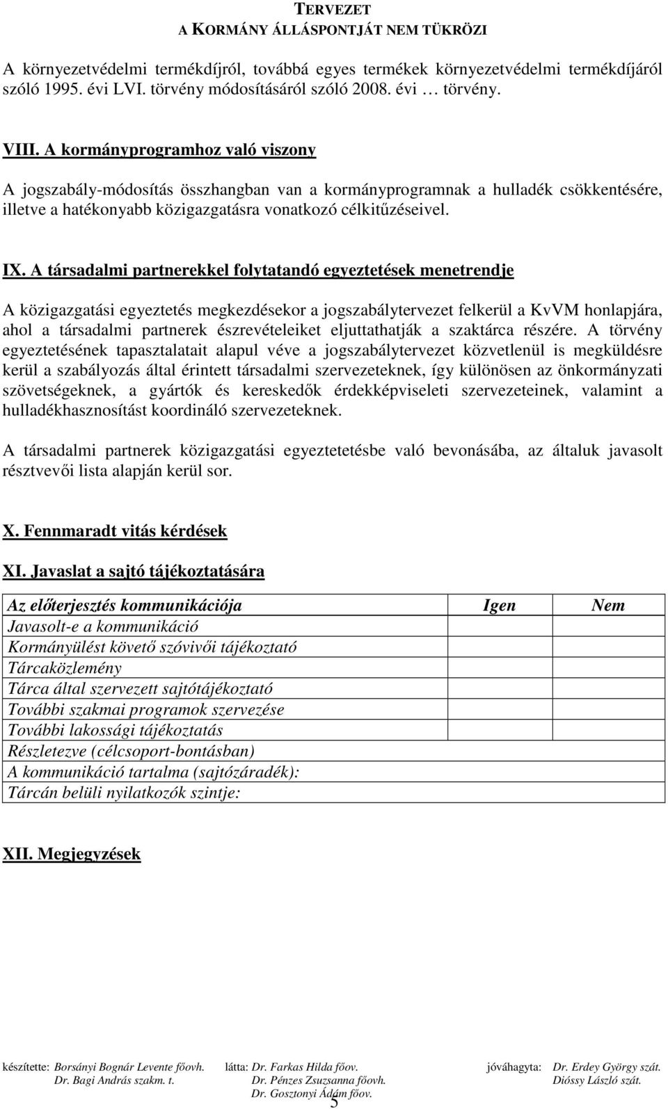 A társadalmi partnerekkel folytatandó egyeztetések menetrendje A közigazgatási egyeztetés megkezdésekor a jogszabálytervezet felkerül a KvVM honlapjára, ahol a társadalmi partnerek észrevételeiket