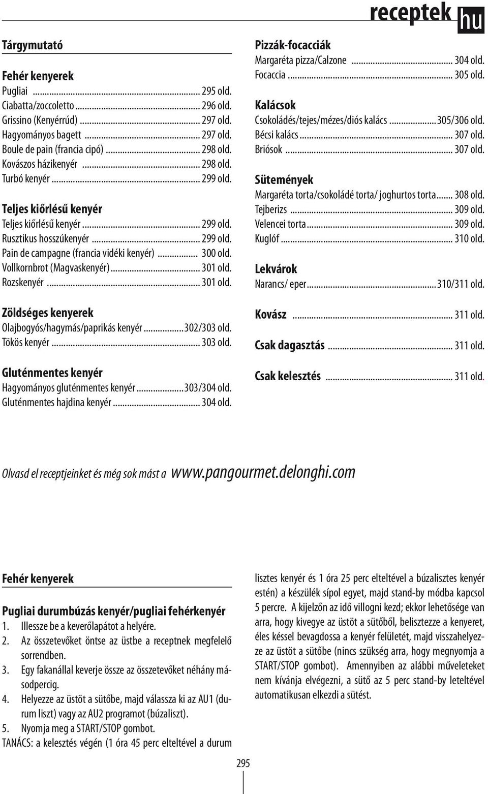 Vollkornbrot (Magvaskenyér)... 301 old. Rozskenyér... 301 old. Zöldséges kenyerek Olajbogyós/hagymás/paprikás kenyér...302/303 old. Tökös kenyér... 303 old.