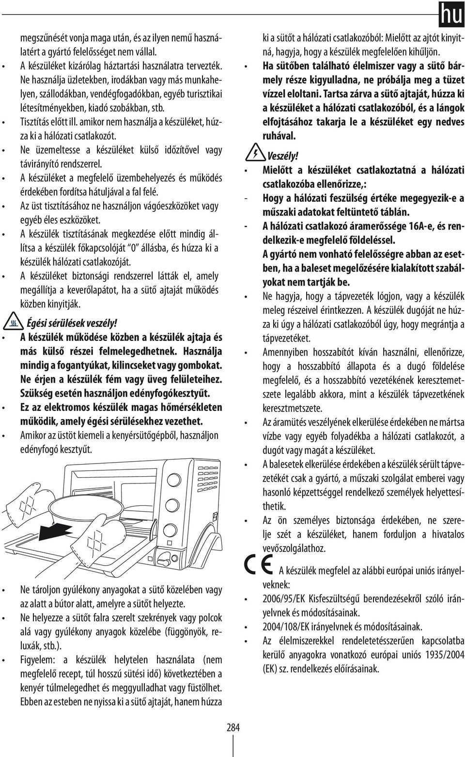 amikor nem használja a készüléket, húzza ki a hálózati csatlakozót. Ne üzemeltesse a készüléket külső időzítővel vagy távirányító rendszerrel.