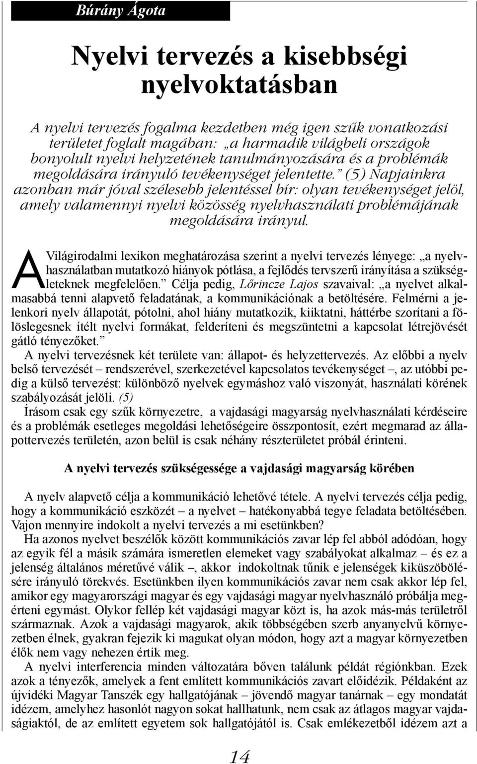 (5) Napjainkra azonban már jóval szélesebb jelentéssel bír: olyan tevékenységet jelöl, amely valamennyi nyelvi közösség nyelvhasználati problémájának megoldására irányul.