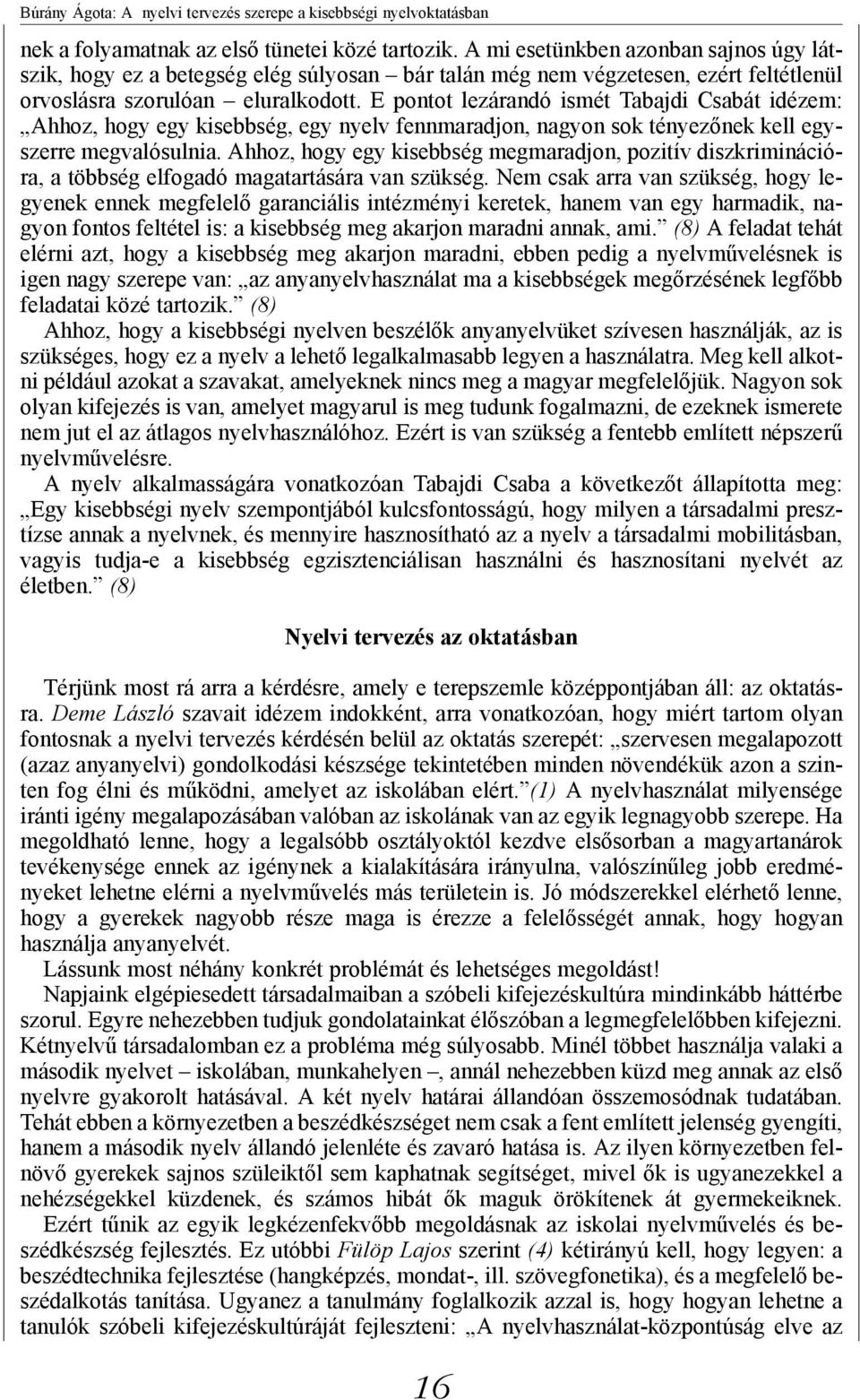 E pontot lezárandó ismét Tabajdi Csabát idézem: Ahhoz, hogy egy kisebbség, egy nyelv fennmaradjon, nagyon sok tényezőnek kell egyszerre megvalósulnia.