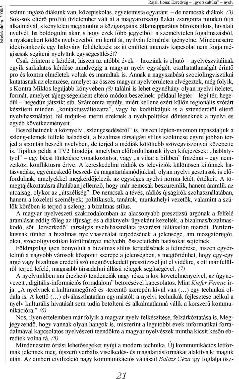 boldogulni akar, s hogy ezek főbb jegyeiből: a személytelen fogalmazásból, a nyakatekert ködös nyelvezetből mi kerül át, nyilván felmérést igényelne.