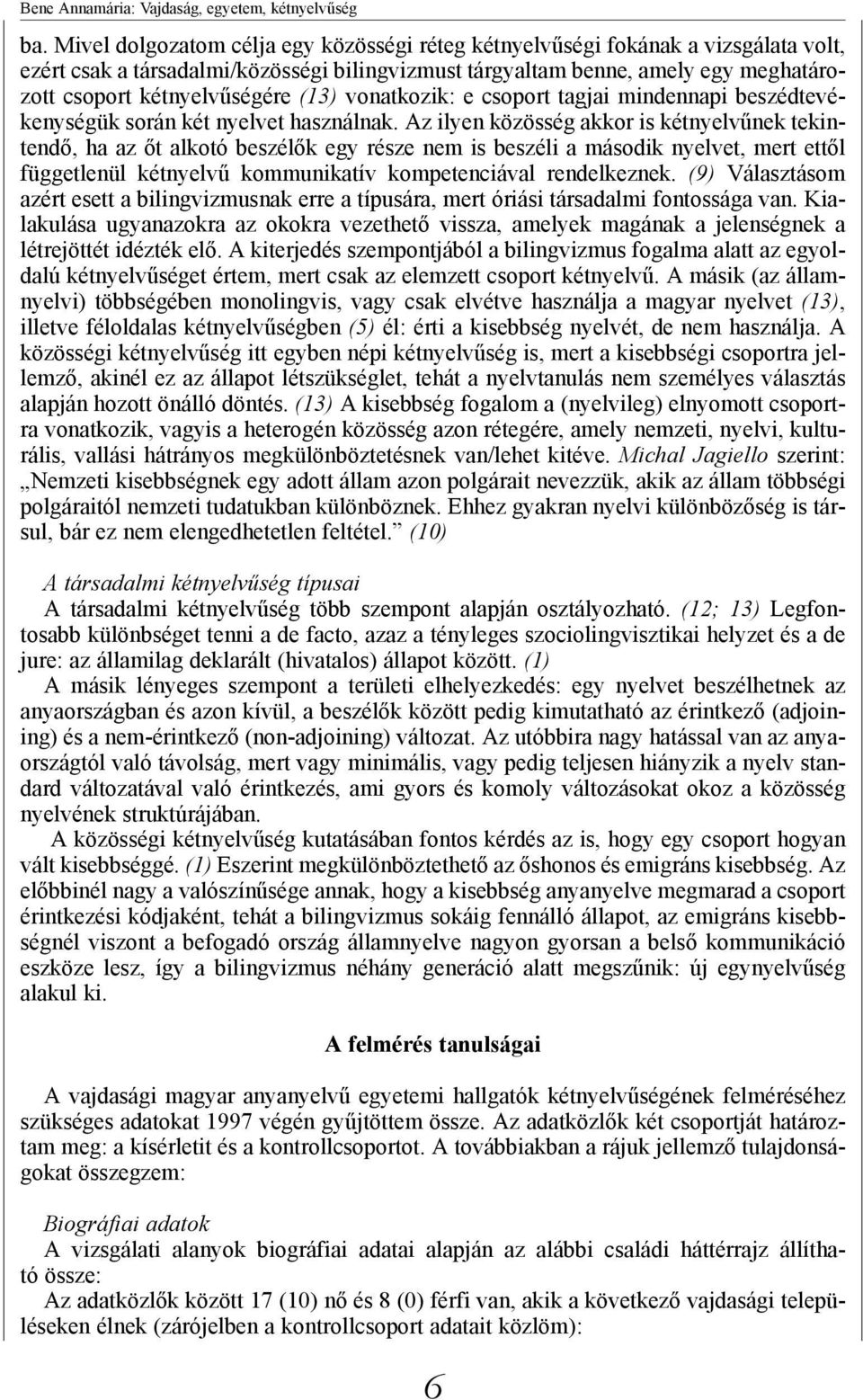 (13) vonatkozik: e csoport tagjai mindennapi beszédtevékenységük során két nyelvet használnak.