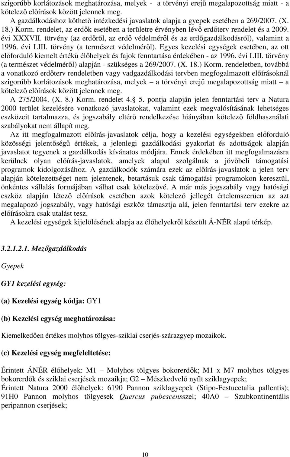 törvény (az erdőről, az erdő védelméről és az erdőgazdálkodásról), valamint a 1996. évi LIII. törvény (a természet védelméről).