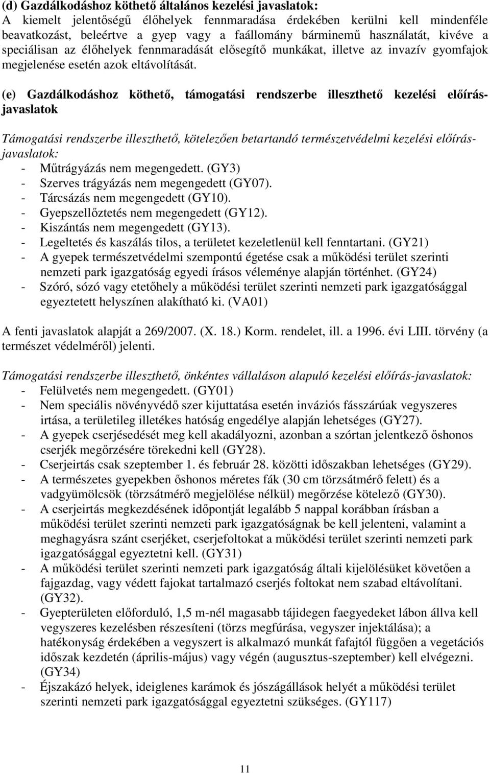 (e) Gazdálkodáshoz köthető, támogatási rendszerbe illeszthető kezelési előírásjavaslatok Támogatási rendszerbe illeszthető, kötelezően betartandó természetvédelmi kezelési előírásjavaslatok: -