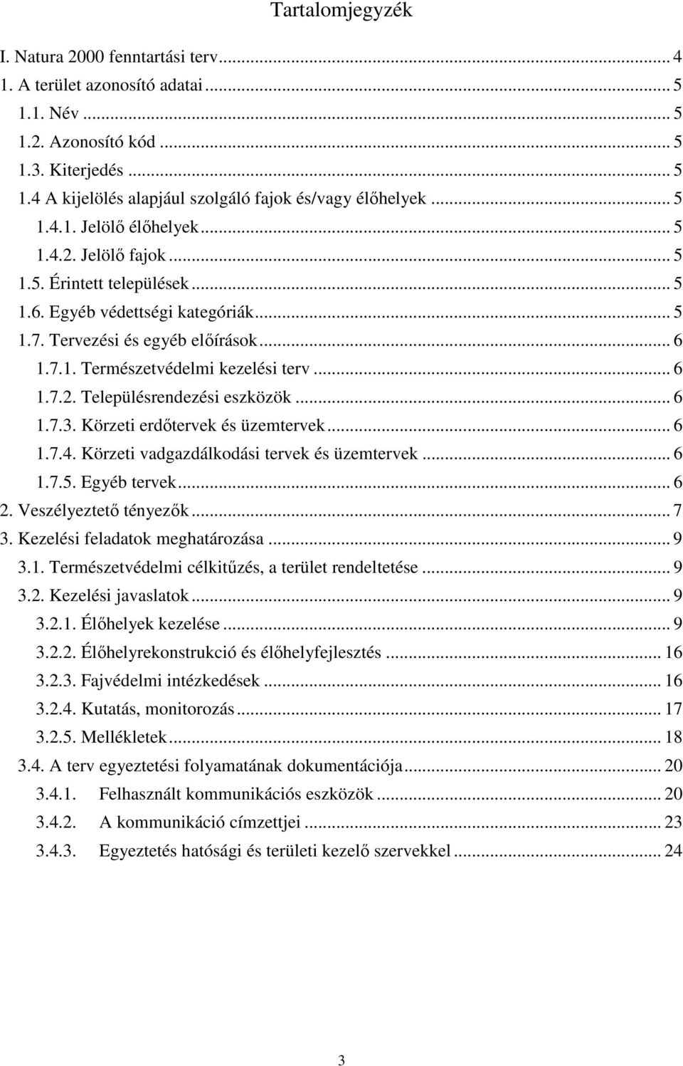 .. 6 1.7.2. Településrendezési eszközök... 6 1.7.3. Körzeti erdőtervek és üzemtervek... 6 1.7.4. Körzeti vadgazdálkodási tervek és üzemtervek... 6 1.7.5. Egyéb tervek... 6 2. Veszélyeztető tényezők.