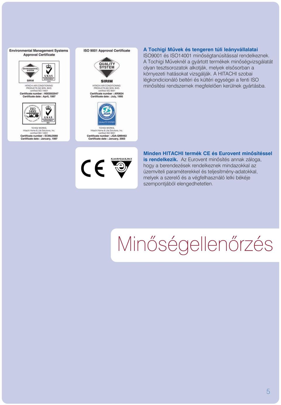 A HITACHI szobai légkondicionáló beltéri és kültéri egységei a fenti ISO minõsítési rendszernek megfelelõen kerülnek gyártásba.