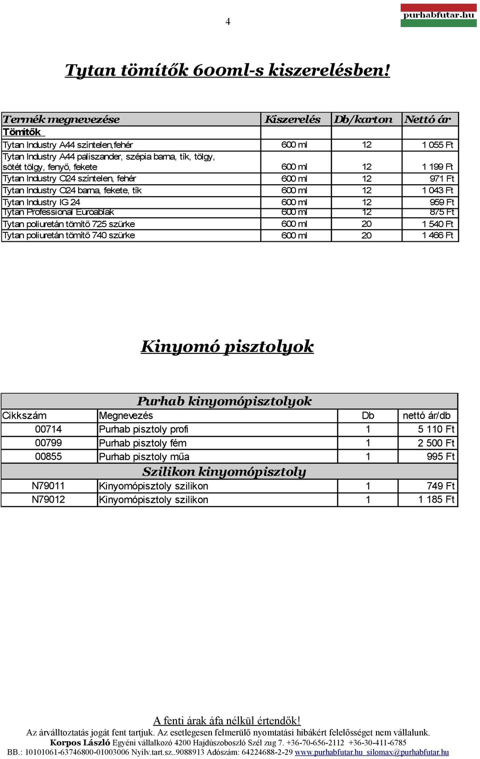 színtelen, fehér Tytan Industry O24 barna, fekete, tík Tytan Industry IG 24 Tytan Professional Euroablak Tytan poliuretán tömítő 7 szürke Tytan poliuretán tömítő 740 szürke 600 ml 12 1 055 600 ml 600