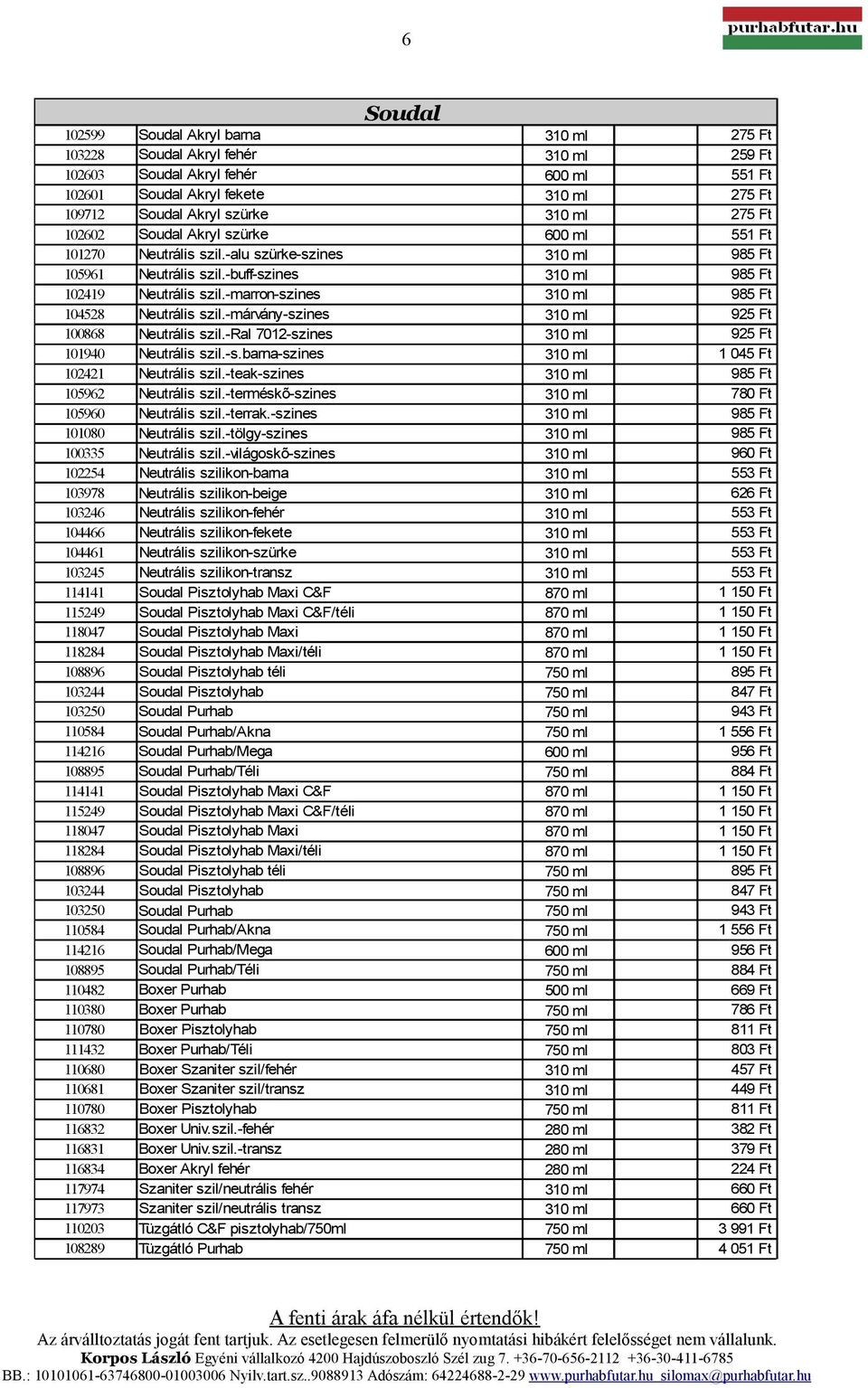 Soudal Akryl barna Soudal Akryl fehér Soudal Akryl fehér Soudal Akryl fekete Soudal Akryl szürke Soudal Akryl szürke Neutrális szil.-alu szürke-szines Neutrális szil.-buff-szines Neutrális szil.