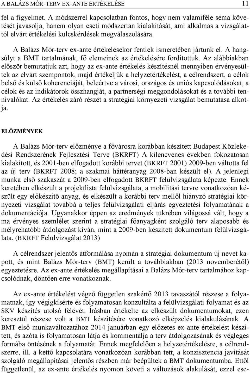 A Balázs Mór-terv ex-ante értékelésekor fentiek ismeretében jártunk el. A hangsúlyt a BMT tartalmának, fő elemeinek az értékelésére fordítottuk.