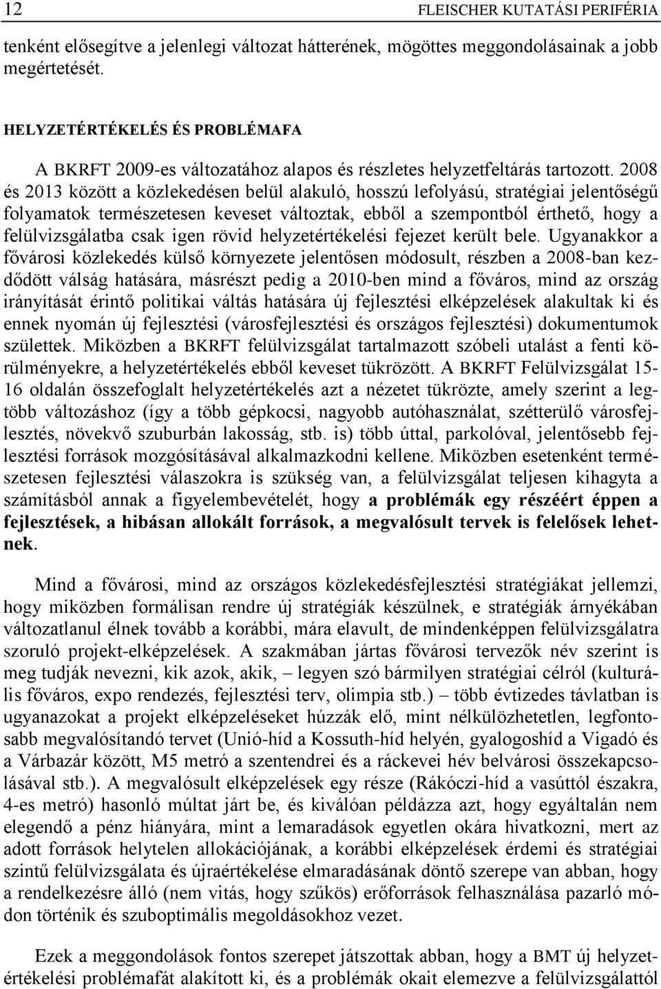 2008 és 2013 között a közlekedésen belül alakuló, hosszú lefolyású, stratégiai jelentőségű folyamatok természetesen keveset változtak, ebből a szempontból érthető, hogy a felülvizsgálatba csak igen