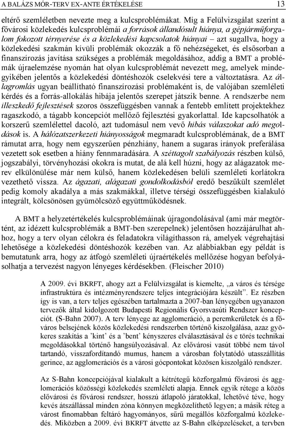 közlekedési szakmán kívüli problémák okozzák a fő nehézségeket, és elsősorban a finanszírozás javítása szükséges a problémák megoldásához, addig a BMT a problémák újraelemzése nyomán hat olyan