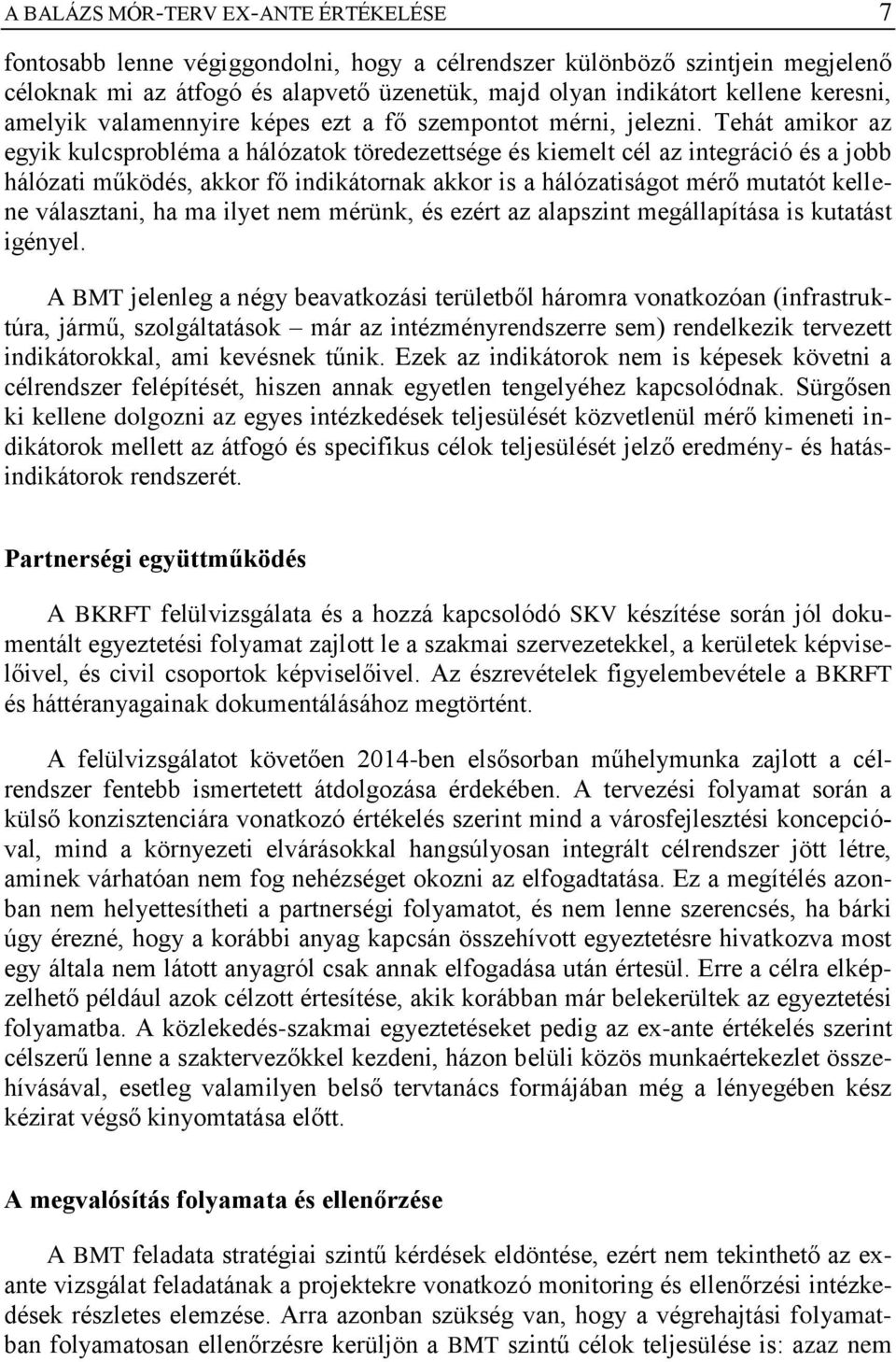 Tehát amikor az egyik kulcsprobléma a hálózatok töredezettsége és kiemelt cél az integráció és a jobb hálózati működés, akkor fő indikátornak akkor is a hálózatiságot mérő mutatót kellene választani,