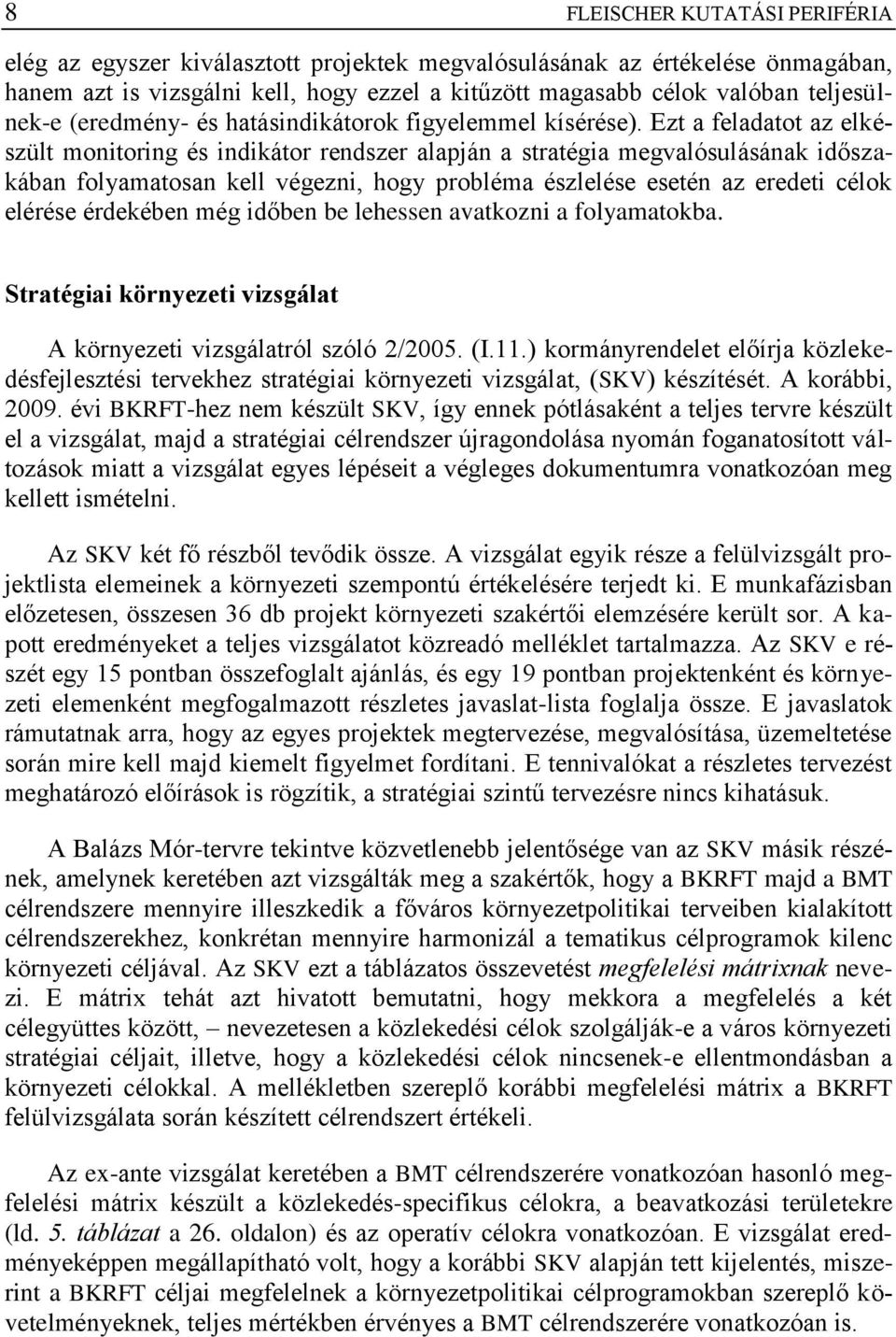 Ezt a feladatot az elkészült monitoring és indikátor rendszer alapján a stratégia megvalósulásának időszakában folyamatosan kell végezni, hogy probléma észlelése esetén az eredeti célok elérése