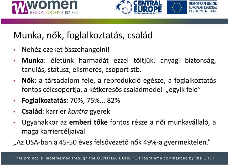 Nők: a társadalom fele, a reprodukció egésze, a foglalkoztatás fontos célcsoportja, a kétkeresős családmodell egyik fele