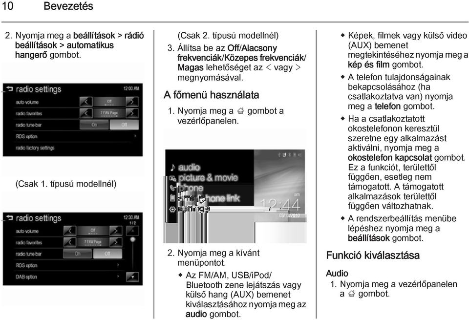 Nyomja meg a kívánt menüpontot. Az FM/AM, USB/iPod/ Bluetooth zene lejátszás vagy külső hang (AUX) bemenet kiválasztásához nyomja meg az audio gombot.