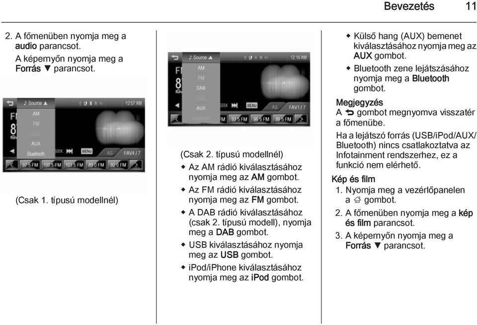 típusú modell), nyomja meg a DAB gombot. USB kiválasztásához nyomja meg az USB gombot. ipod/iphone kiválasztásához nyomja meg az ipod gombot.