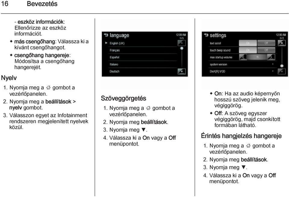 Nyomja meg a ; gombot a vezérlőpanelen. 2. Nyomja meg beállítások. 3. Nyomja meg S. 4. Válassza ki a On vagy a Off menüpontot. On: Ha az audio képernyőn hosszú szöveg jelenik meg, végiggörög.